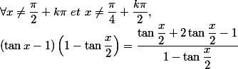 \forall x \neq \dfrac{\pi}{2}+k\pi~et~x\neq \dfrac{\pi}{4}+\dfrac{k\pi}{2},
 \\ (\tan x-1)\left(1-\tan\dfrac{x}{2}\right)=\dfrac{\tan\dfrac{x}{2}+2\tan\dfrac{x}{2}-1}{1-\tan\dfrac{x}{2}}